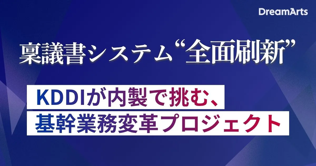 6/9（火）開催｜ 稟議書システム“全面刷新” 〜KDDIが内製で挑む、基幹業務変革プロジェクト〜