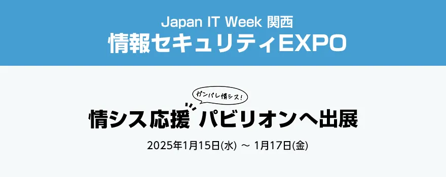 Japan IT Week 関西 情報セキュリティEXPO　～情シス応援パビリオン～