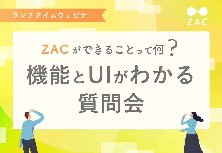 ランチタイムウェビナー ZACができることって何？　 機能構成・UIがわかる質問会