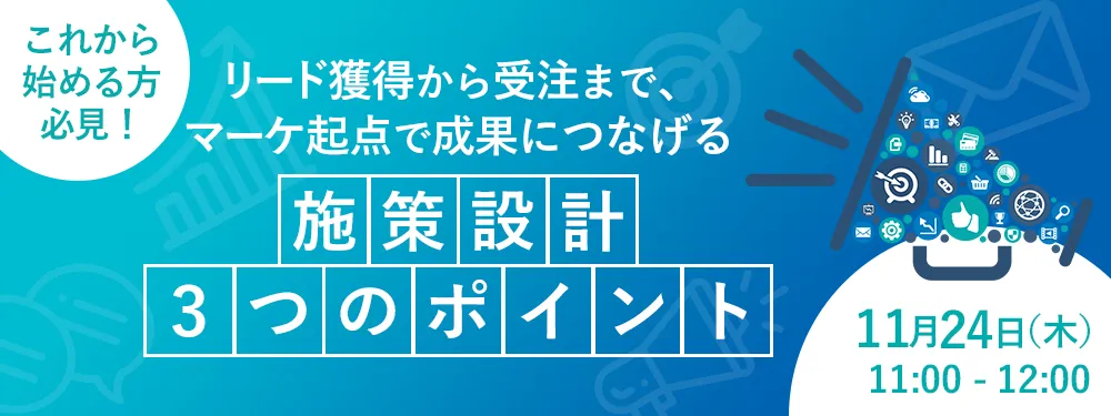 リード獲得から受注まで、マーケ起点で成果につなげる施策設計 ３つ のポイント