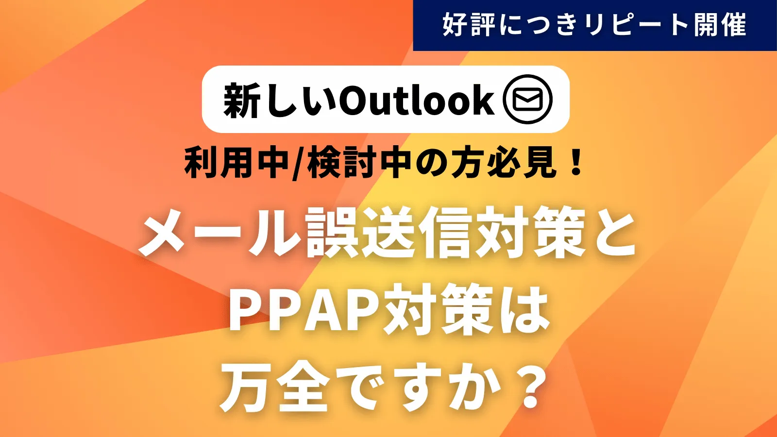 【新しいOutlook利用中/検討中の方必見！】 メール誤送信対策とPPAP対策は万全ですか？