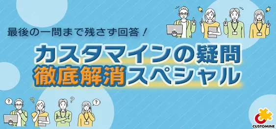 最後の一問まで残さず回答！カスタマインの疑問徹底解消スペシャル