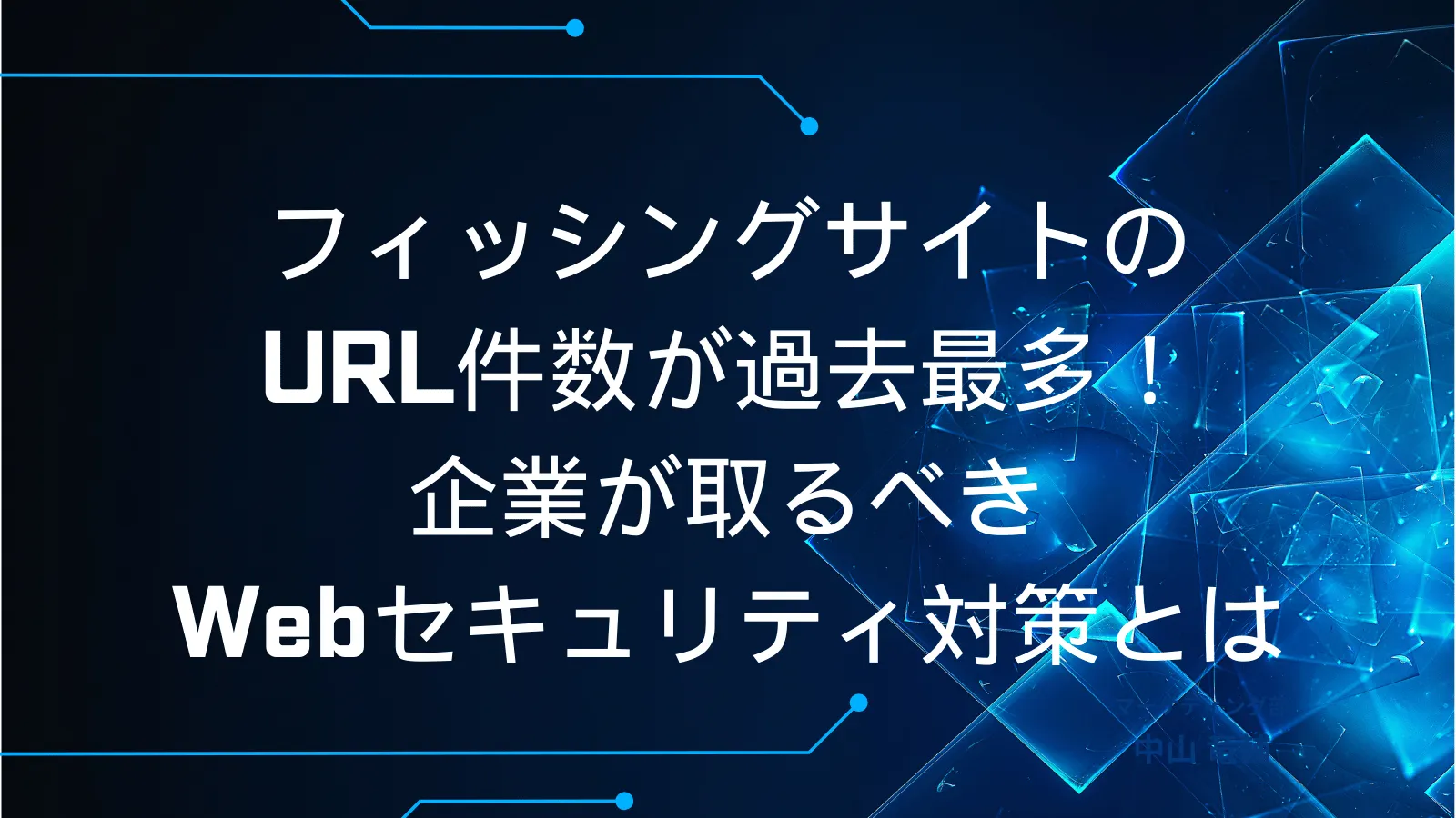 フィッシングサイトのURL件数が過去最多！企業が取るべきWebセキュリティ対策とは