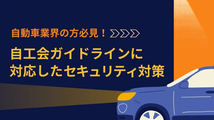 【自動車業界の方必見！】自工会ガイドラインに対応したセキュリティ対策
