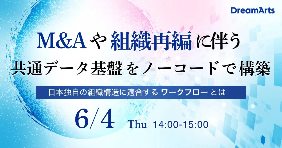 6/4（木）開催｜  M&A・組織再編に伴う共通データ基盤をノーコードで構築