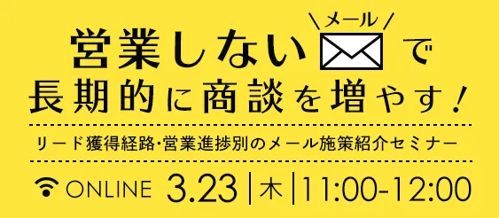 営業しないメールで長期的に商談を増やす！ リード獲得経路・営業進捗別のメール施策紹介セミナー