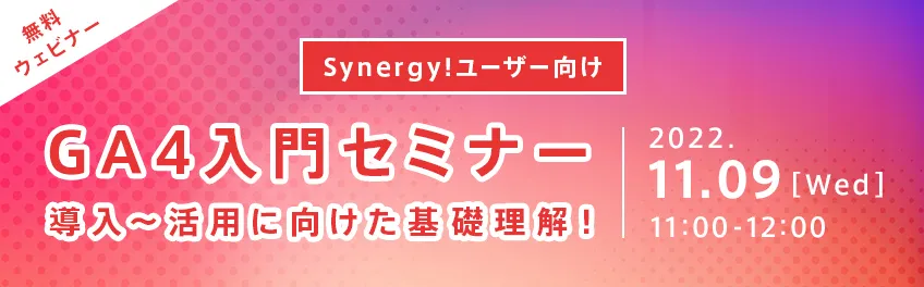 ＜Synergy!ユーザー向け＞【GA4入門セミナー】導入～活用に向けた基礎理解！