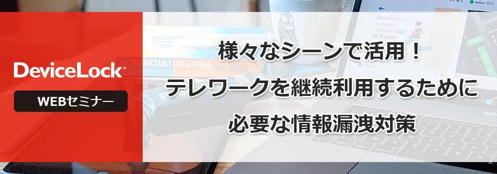 DeviceLock - 様々なシーンで活用！テレワークを継続利用するために必要な情報漏洩対策