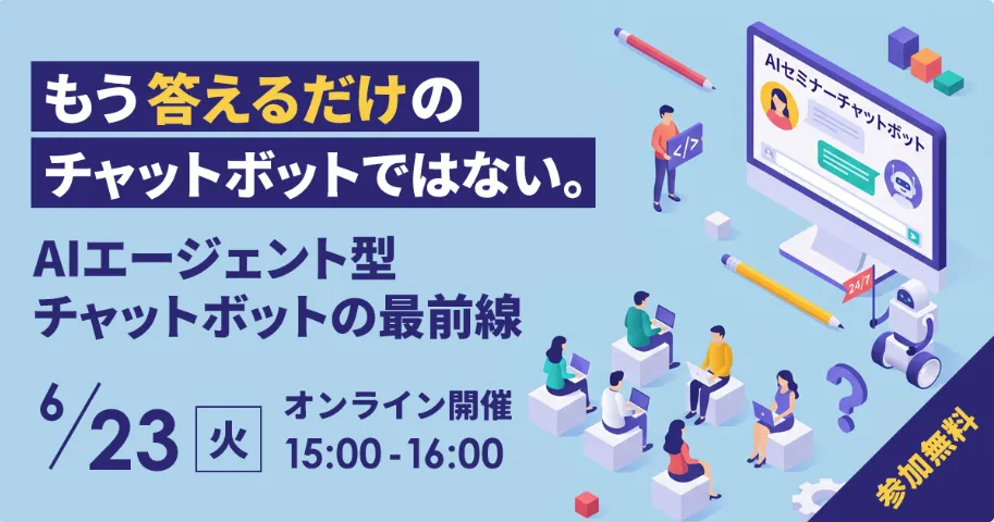 6月23日(火)もう答えるだけのチャットボットではない。AIエージェント型チャットボットの最前線
