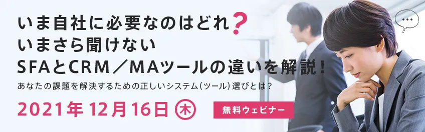 いま自社に必要なのはどれ？いまさら聞けないSFAとCRM／MAツールの違いを解説！