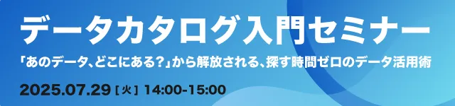 データカタログ入門セミナー〜「あのデータ、どこにある？」から解放される、探す時間ゼロのデータ活用術〜