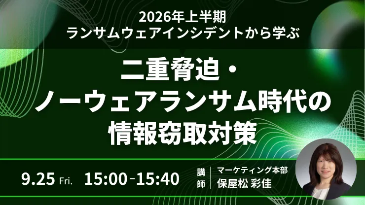 【2026年上半期ランサムウェアインシデントから学ぶ】二重脅迫・ノーウェアランサム時代の情報窃取対策