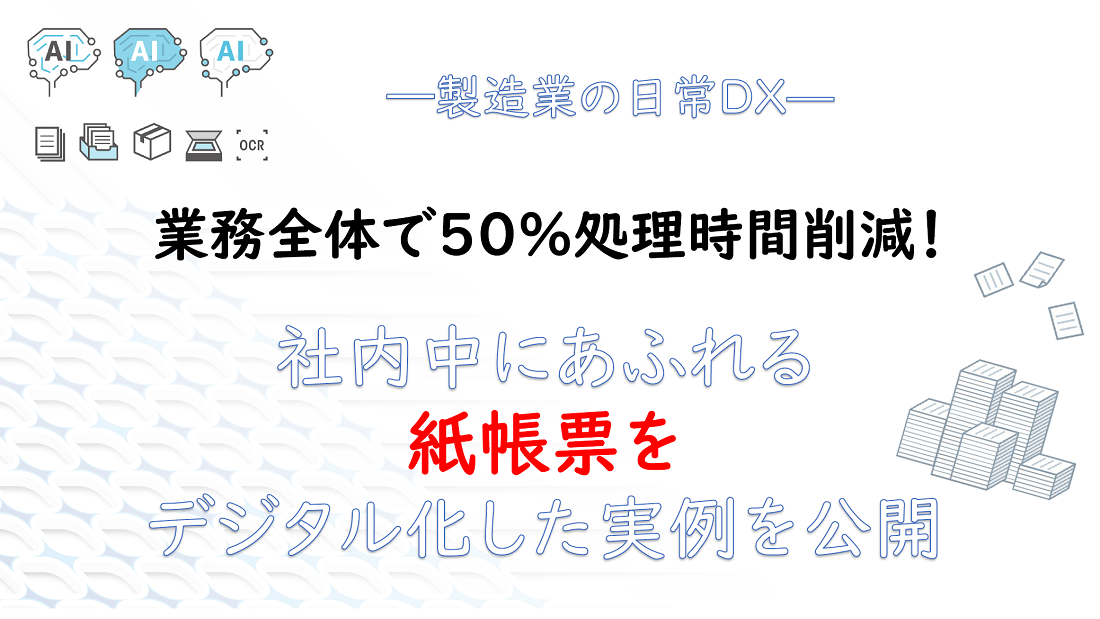 【1月25日開催】製造業の日常DX！ 業務全体で50％手入力時間削減したデジタル化事例ウェビナー