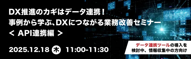 DX推進のカギはデータ連携！事例から学ぶ、DXにつながる業務改善セミナー ＜API連携編＞