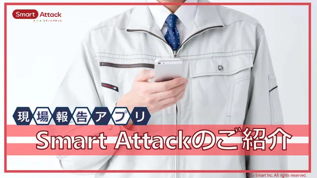 現場報告アプリ Smart Attack 詳細資料