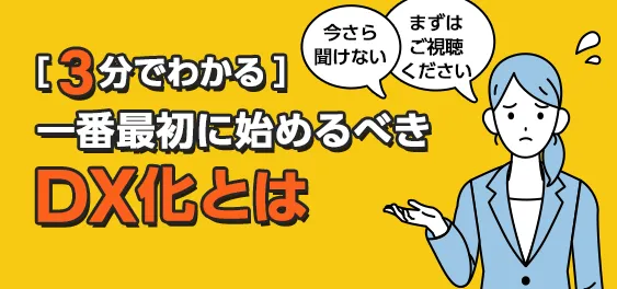 【3分でわかる】 一番最初に始めるべきDX化とは