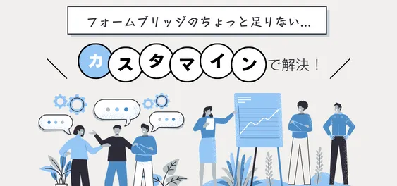 フォームブリッジのちょっと足りないはカスタマインで解決！
