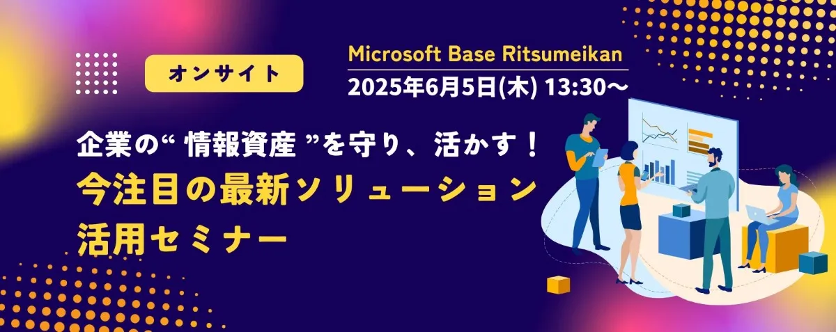 「企業の”情報資産”を守り、活かす！ 今注目の最新ソリューション活用セミナー」