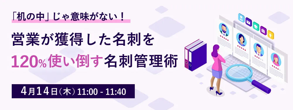 「机の中」じゃ意味がない！営業が獲得した名刺を120%使い倒す名刺管理術