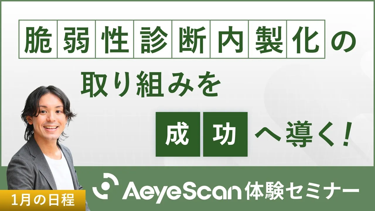 「脆弱性診断内製化」の取り組みを成功へ導く！AeyeScan体験セミナー