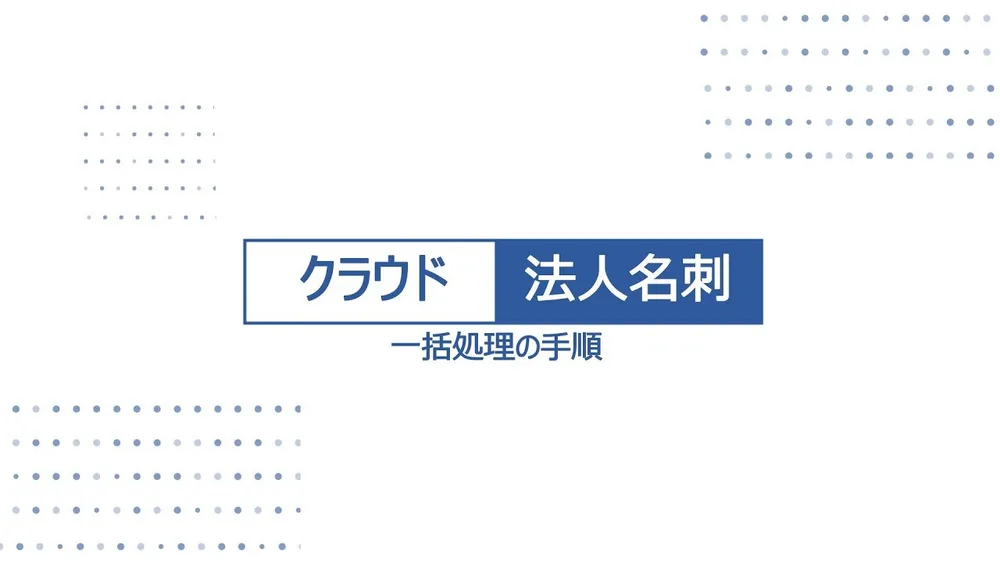 クラウド法人名刺 ～一括処理の手順～