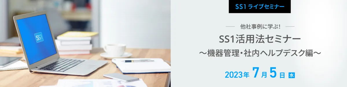 【Web開催】他社事例に学ぶ！SS1活用法セミナー　～機器管理・社内ヘルプデスク編～