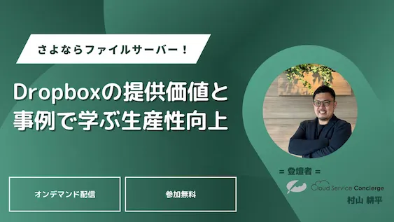 さよならファイルサーバー！ Dropbox の提供価値と事例で学ぶ生産性向上 オンラインセミナー