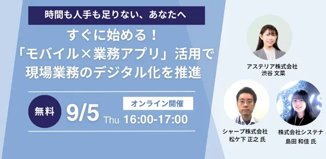 すぐに始める！「モバイル×業務アプリ」活用で現場業務のデジタル化を推進