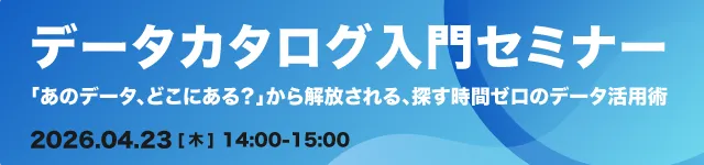 データカタログ入門セミナー〜「あのデータ、どこにある？」から解放される、探す時間ゼロのデータ活用術〜