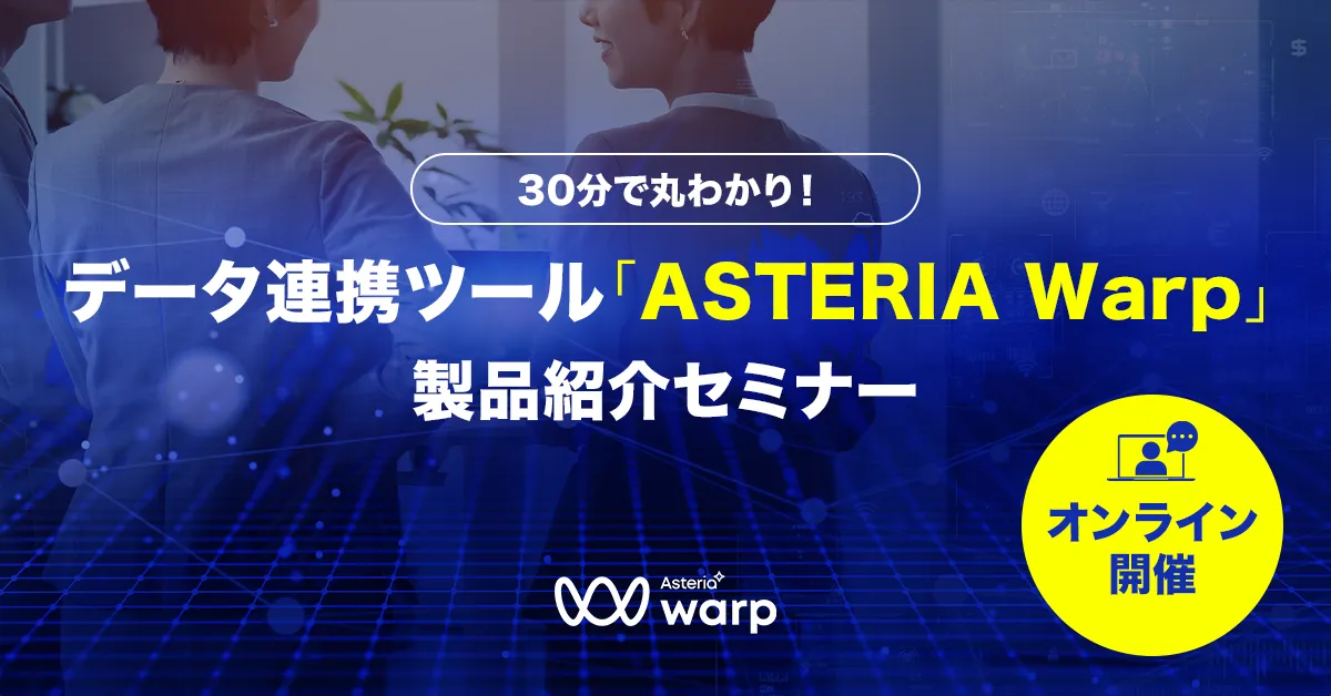 30分で丸わかり！データ連携ツール「ASTERIA Warp」製品紹介セミナー