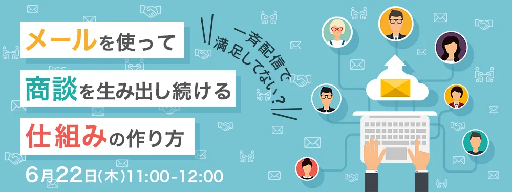 一斉配信で満足してない？メールを使って商談を生み出し続ける仕組みの作り方