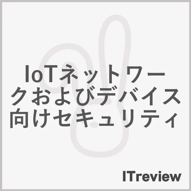 IoTネットワークおよびデバイス向けセキュリティ