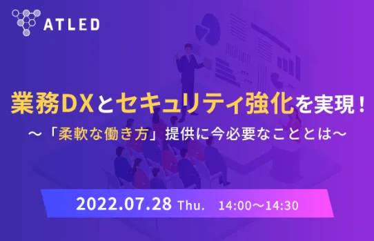 業務DXとセキュリティ強化を実現！～「柔軟な働き方」提供に今必要なこととは～