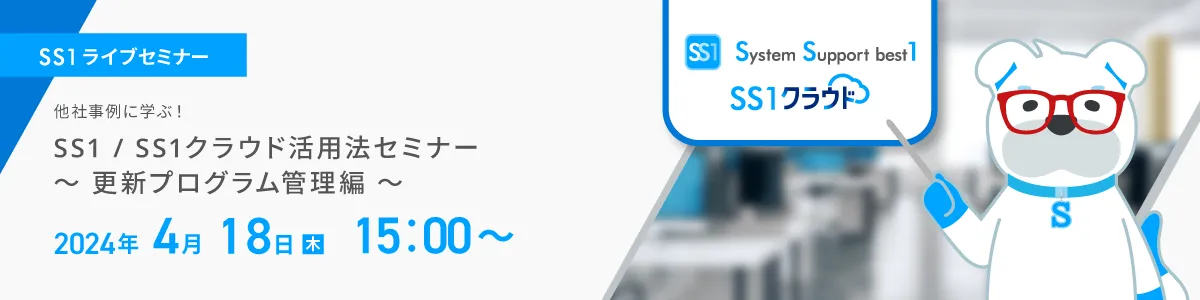 【Web開催】他社事例に学ぶ！SS1/SS1クラウド活用法セミナー　～更新プログラム管理編～