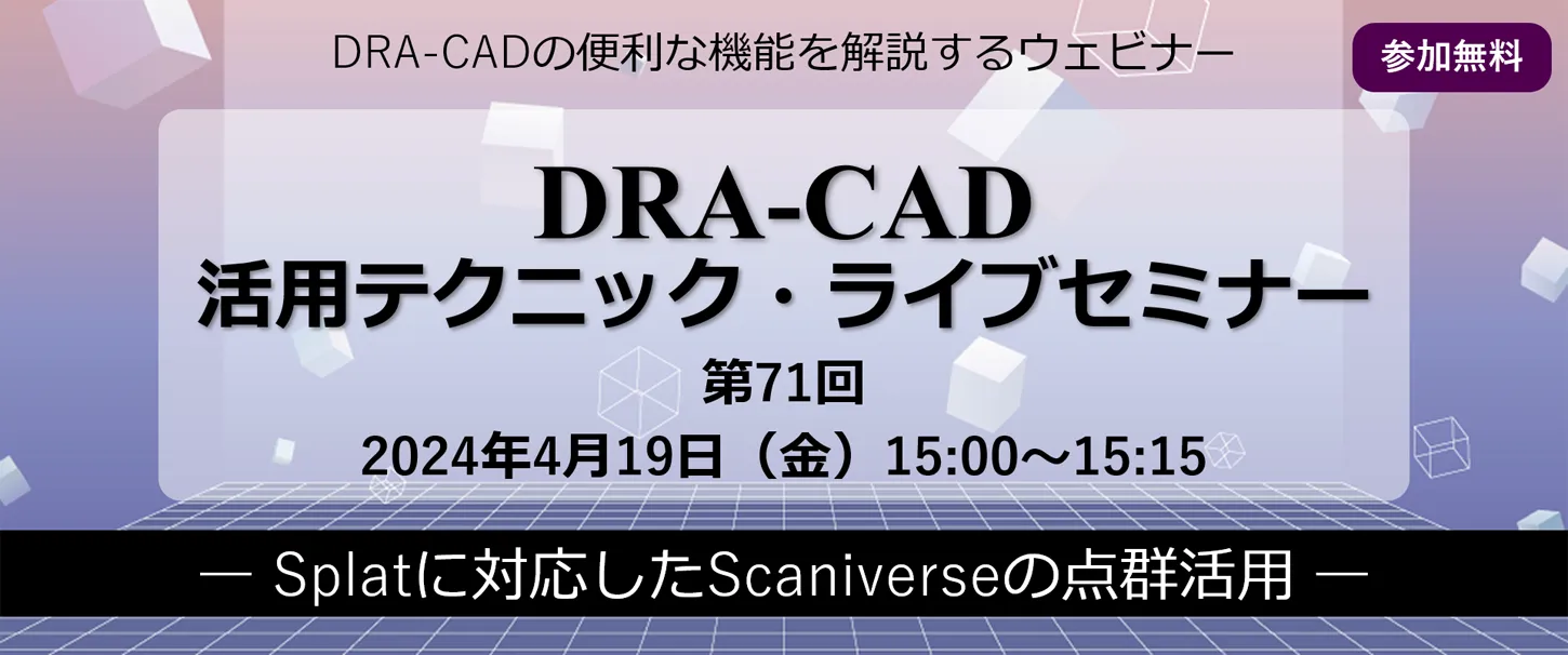 DRA-CAD活用テクニックライブセミナー 第71回 Splatに対応したScaniverseの点群