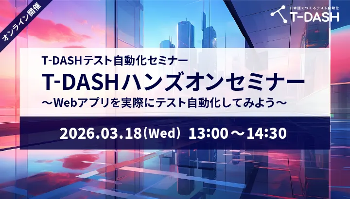T-DASHハンズオンセミナー ～Webアプリを実際にテスト自動化してみよう～