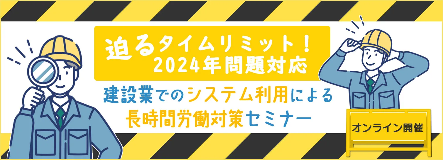 【迫るタイムリミット！ 2024年問題対応】 建設業でのシステム利用による長時間労働対策セミナー