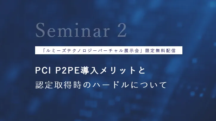 PCI P2PE導入メリットと認定取得時のハードルについて