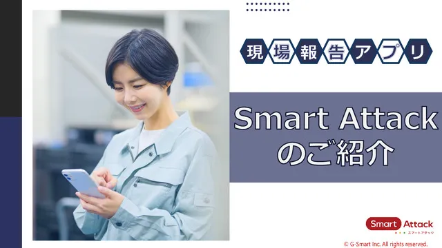 現場報告アプリ Smart Attack 詳細資料