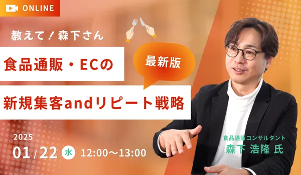 教えて！森下さん【食品通販・ECの新規集客andリピート戦略最新版】