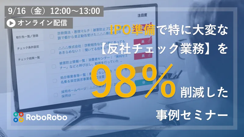 IPO準備で特に大変な反社チェック業務を98％削減した事例セミナー【オンライン配信】