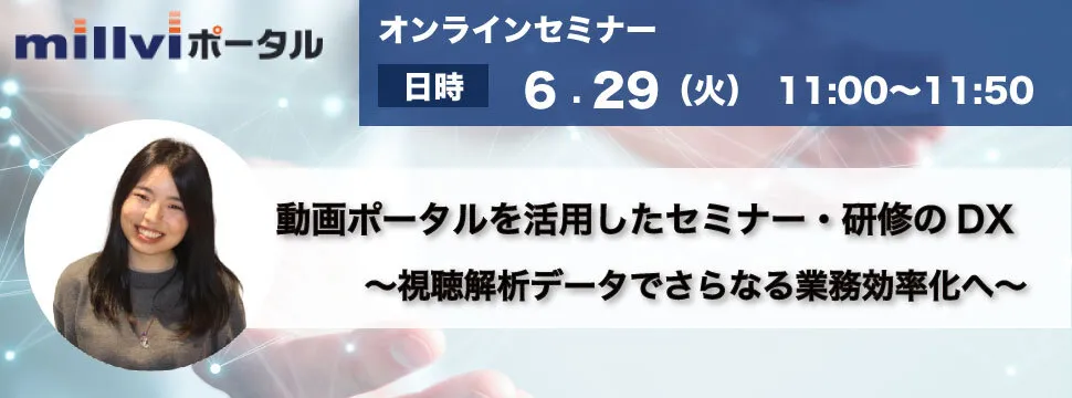 6/29（火）動画ポータルを活用したセミナー・研修のDX ～視聴解析データでさらなる業務効率化へ～