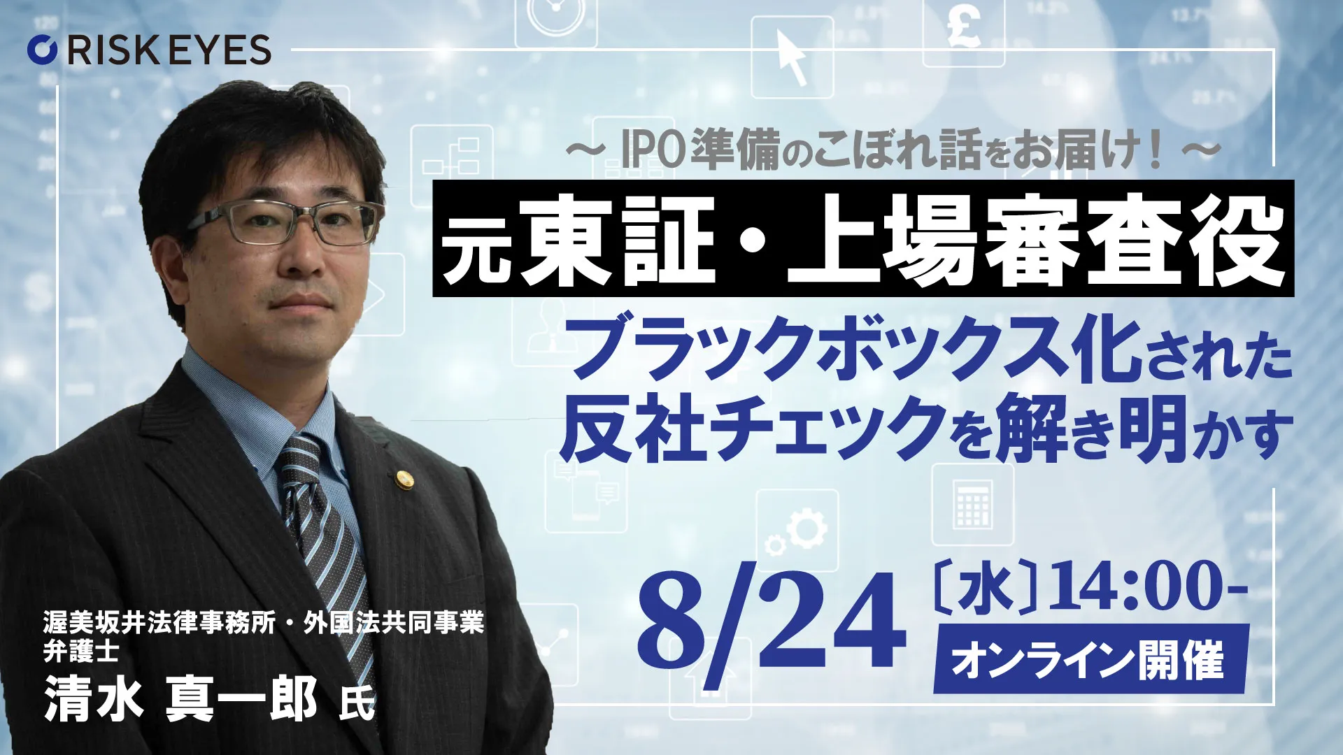 元東証・上場審査役がブラックボックス化された反社チェックを解き明かす ～IPO準備を上場基準で解説～