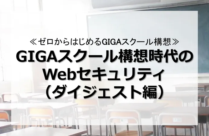 GIGAスクール構想時代のWebセキュリティ（ダイジェスト版）