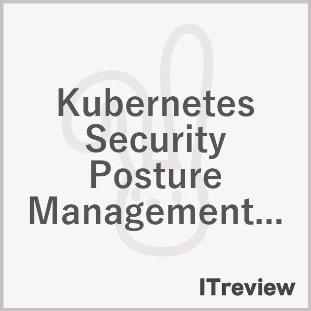 Kubernetes Security Posture Management (KSPM)