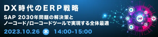 DX時代のERP戦略～SAP2030年問題の解決策とノーコード/ローコードツールで実現する全体最適～