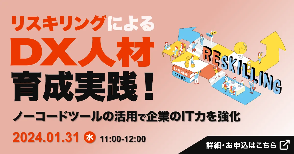 無料ウェビナー「リスキリングによるDX人材育成実践！ノーコードツールの活用で企業のIT力を強化」