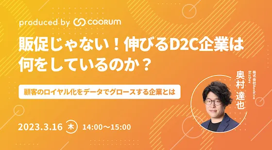 販促じゃない！伸びるD2C企業は何をしているのか？〜顧客のロイヤル化をデータでグロースする企業とは〜