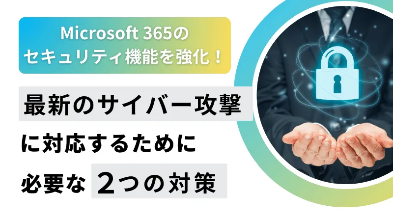 最新のサイバー攻撃に対応するために必要な2つの対策