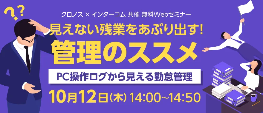 【クロノス × インターコム共催】見えない残業をあぶり出す！　管理のススメ　～PC操作ログから見える
